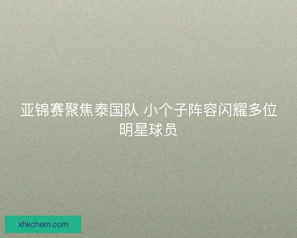 亚锦赛聚焦泰国队 小个子阵容闪耀多位明星球员