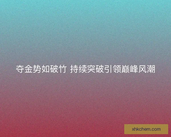 夺金势如破竹 持续突破引领巅峰风潮